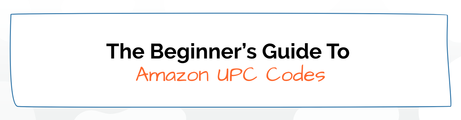 The Beginners Guide to Amazon UPC Codes