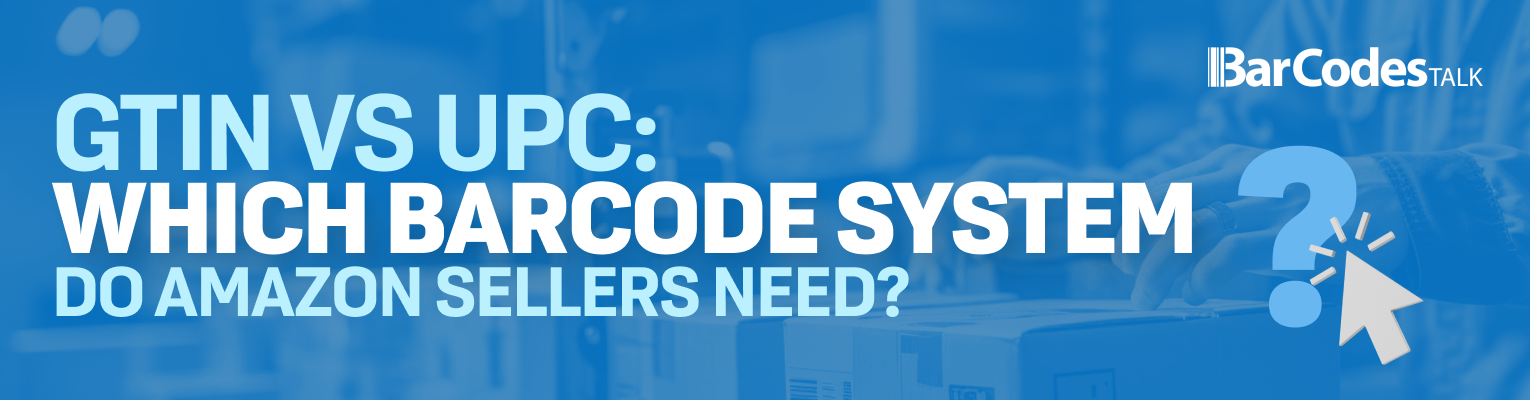 GTIN vs UPC - Which for Amazon Sellers